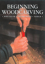 Beginning Woodcarving: 
Projects * Techniques * Tools